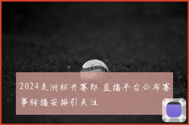 2024美洲杯开赛即 直播平台公布赛事转播安排引关注