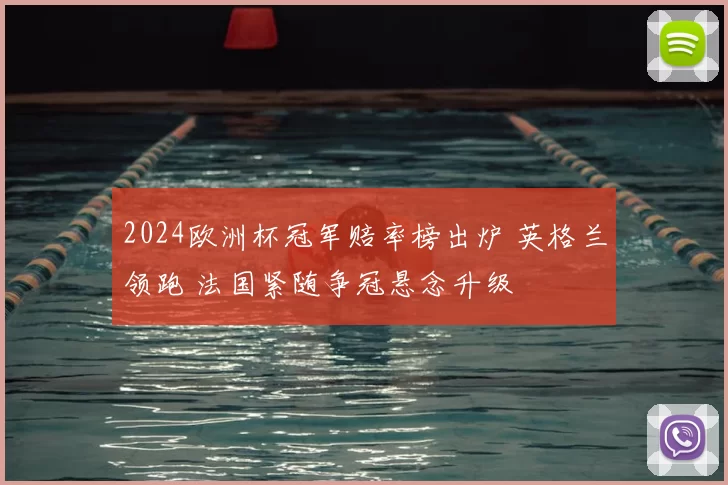 2024欧洲杯冠军赔率榜出炉 英格兰领跑 法国紧随争冠悬念升级