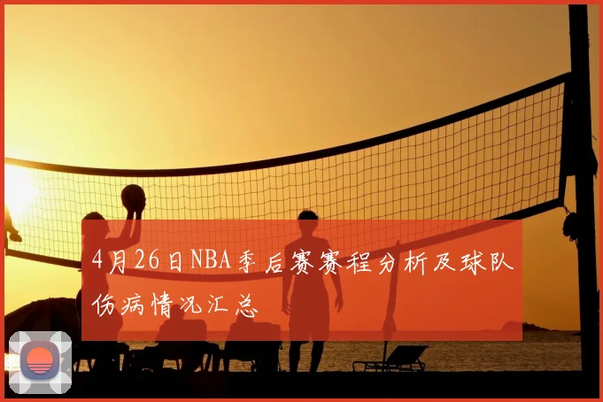4月26日NBA季后赛赛程分析及球队伤病情况汇总