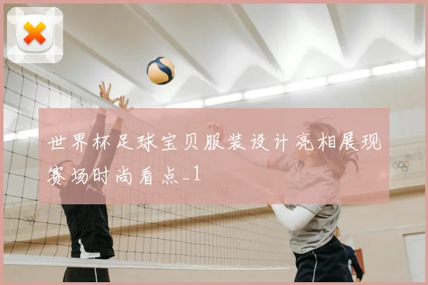 世界杯足球宝贝服装设计亮相展现赛场时尚看点_1