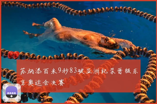 苏炳添百米9秒83破亚洲纪录晋级东京奥运会决赛